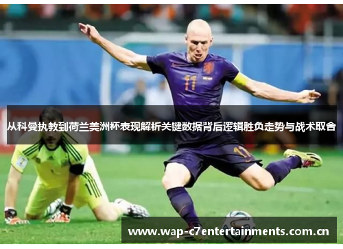从科曼执教到荷兰美洲杯表现解析关键数据背后逻辑胜负走势与战术取舍