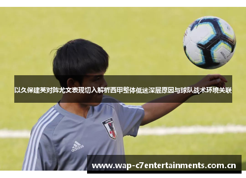 以久保建英对阵尤文表现切入解析西甲整体低迷深层原因与球队战术环境关联