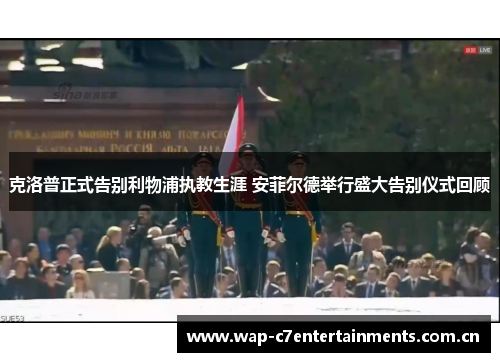 克洛普正式告别利物浦执教生涯 安菲尔德举行盛大告别仪式回顾